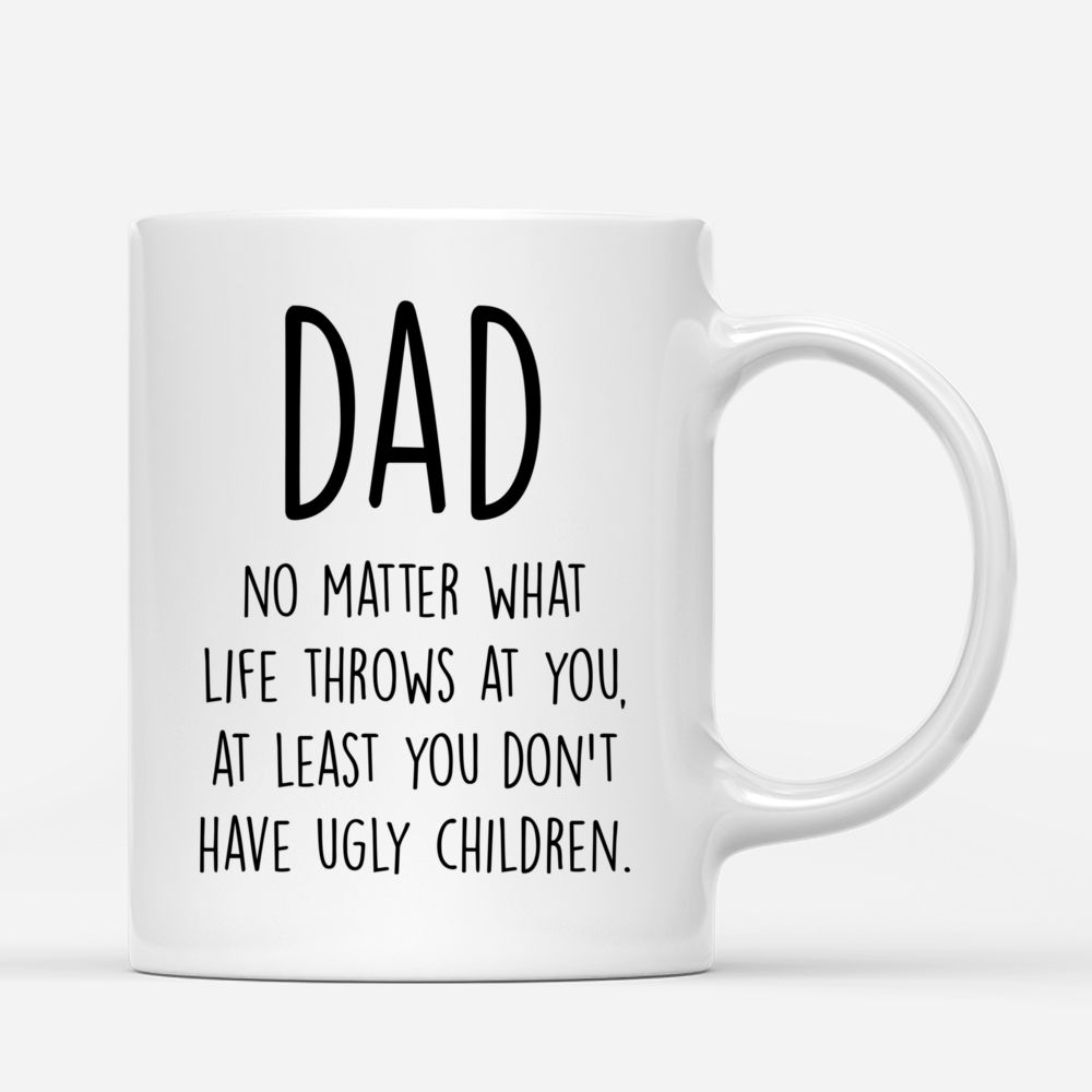 Father  Daughters - Dad No Matter Life Throw At You At Least You Don't Have Ugly Children_2