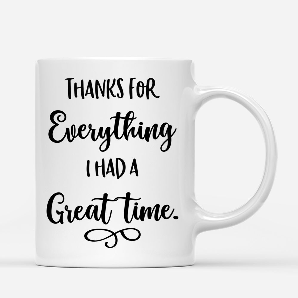 Personalized Mug - Thank For Everything I Had A Great Time Mug_2