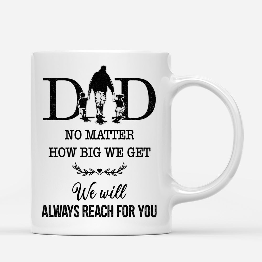 Personalized Mug - Father's Day Gifts - Dad & Children - Dad, No matter how big we get. We will always reach for you 2 - Mugs 1D1S_3