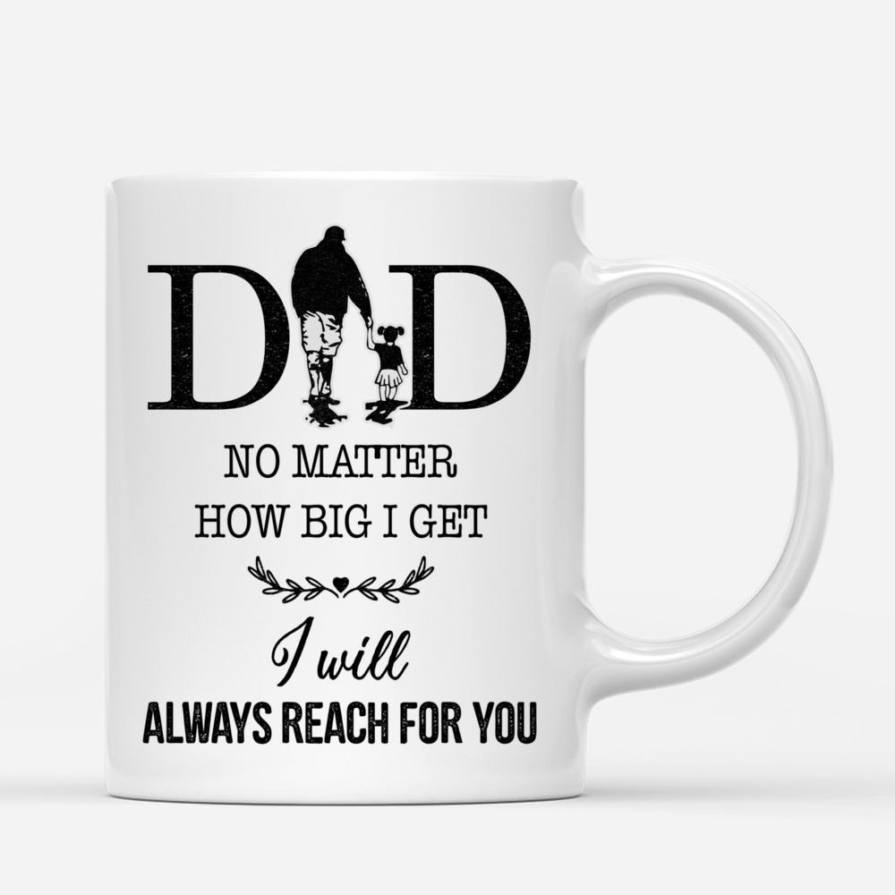 Personalized Mug - Dad & Children - Dad, No matter how big i get. I will always reach for you - Mugs 1D_3