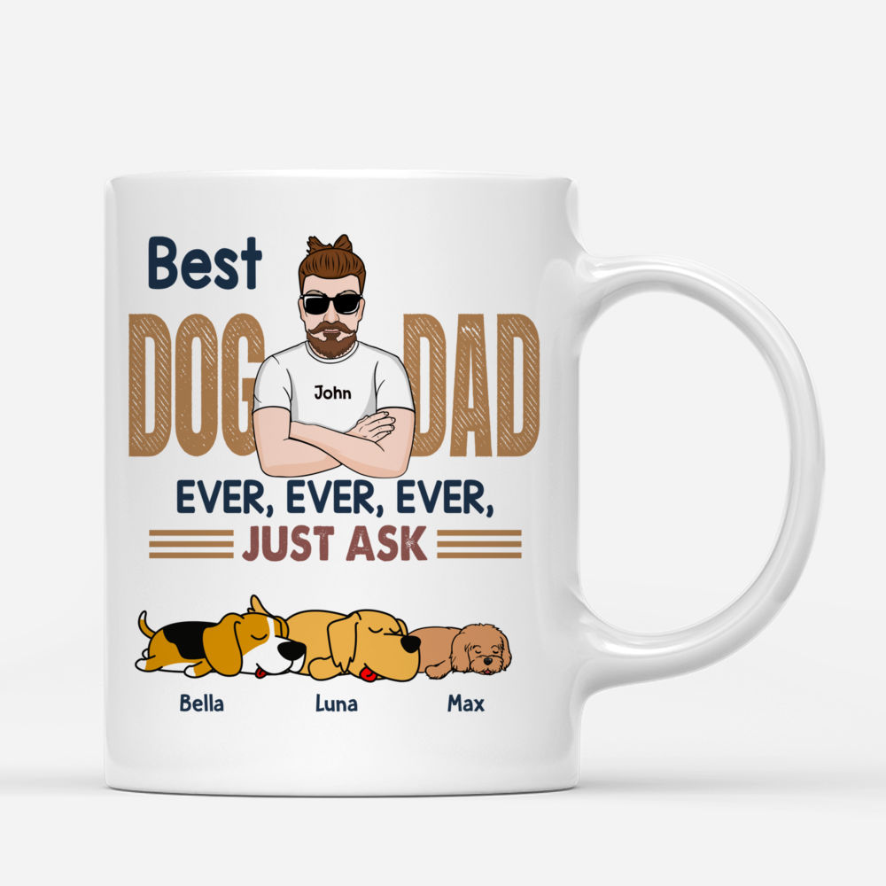 Personalized Mug - Family Mug - Best Dog Dad Ever Ever Ever Just Ask_2