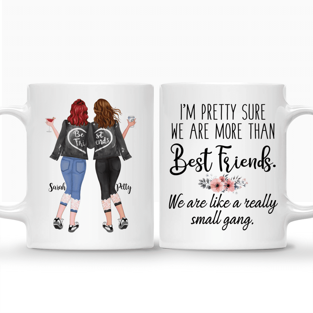 Personalized Mug - Best friends - Im pretty sure we are more than best friends. We are like a really small gang._3