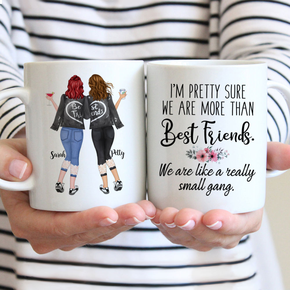 Personalized Mug - Best friends - Im pretty sure we are more than best friends. We are like a really small gang.