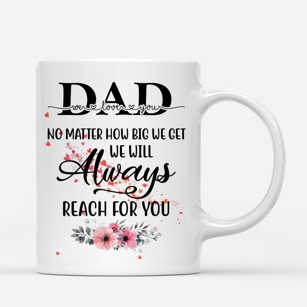 Personalized Mug - Father & Daughters - Dad, No Matter How Big We Get We Will Always Reach For You (Ver 1) (4389)_2