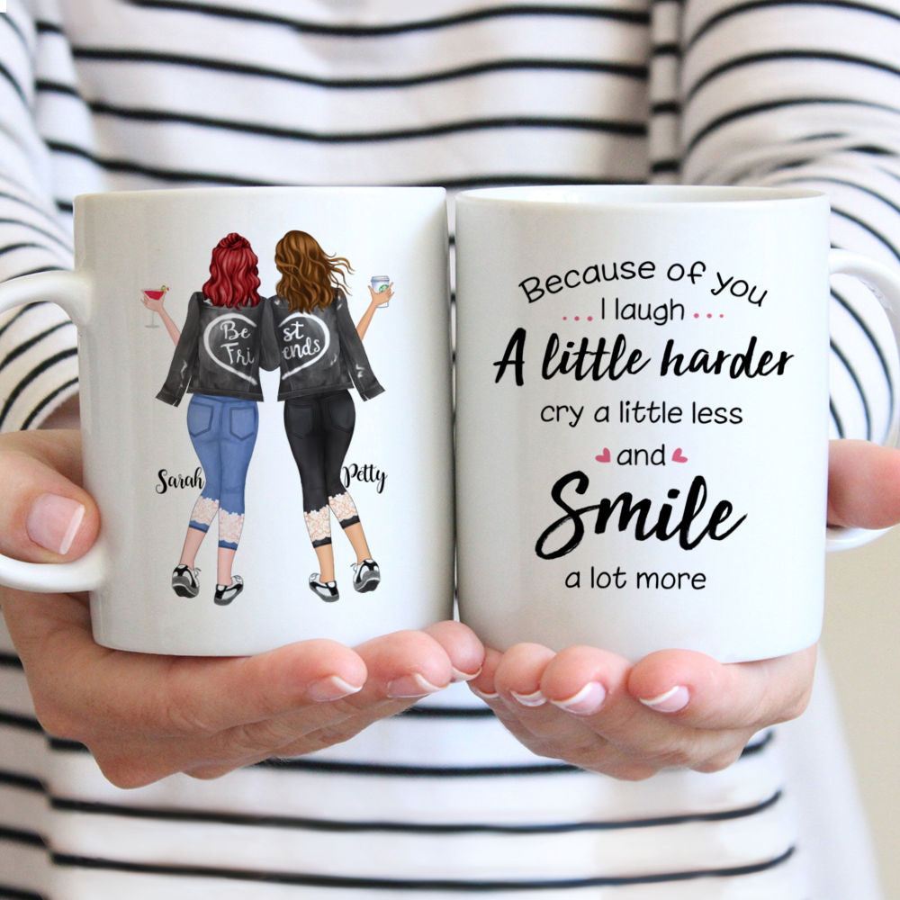 Best friends - Because of you, I laugh a little harder, Cry a little less and Smile a lot more - Personalized Mug