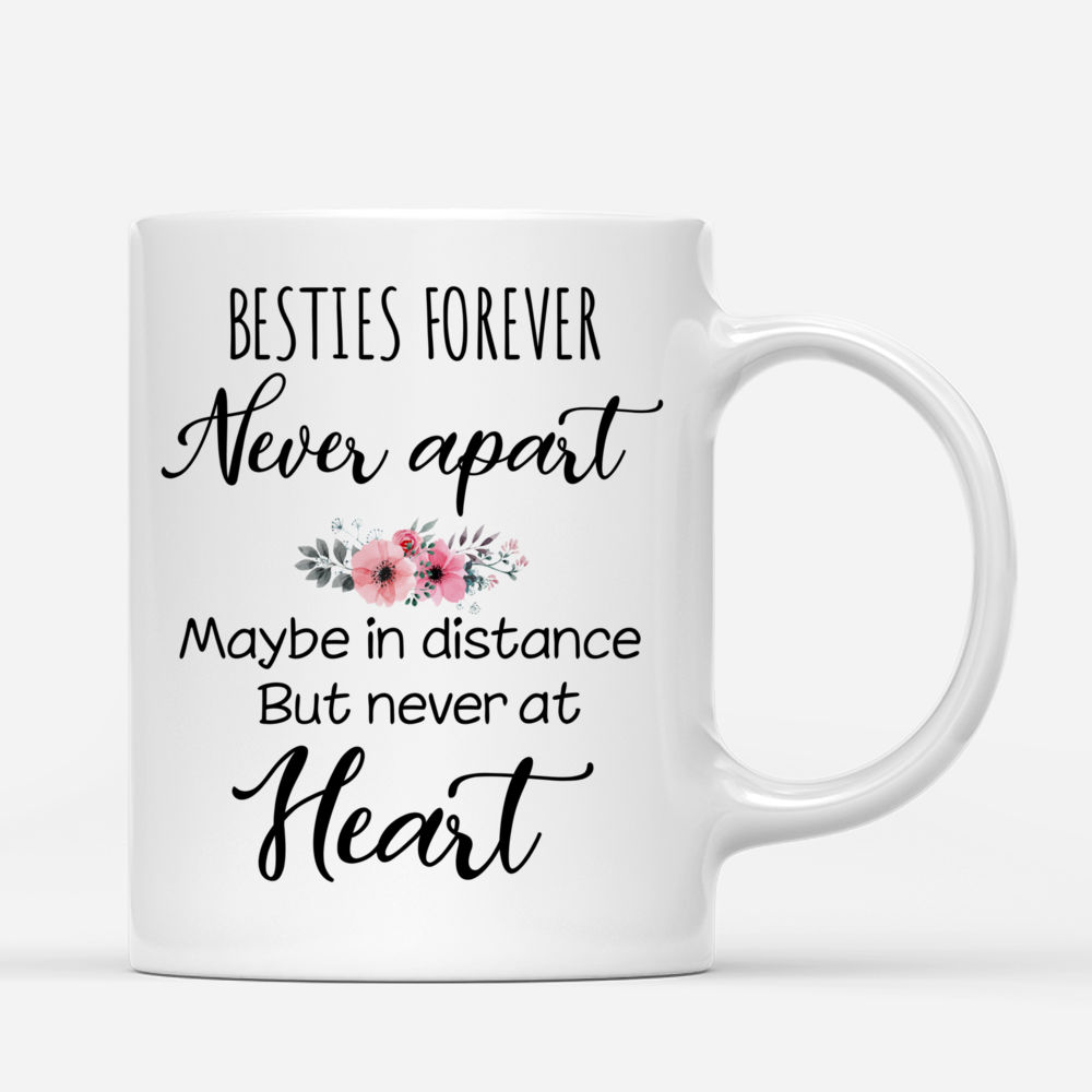 Personalized Mug - 3 Girls - Besties forever. Never apart, maybe in distance but never at heart._2