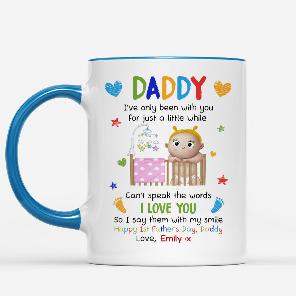 First Father's Day - Daddy, I've been with you for just a little while.  Can't speak the words I love you. So I say them with my smile. -  Personalized Mug, image size:1000x1000