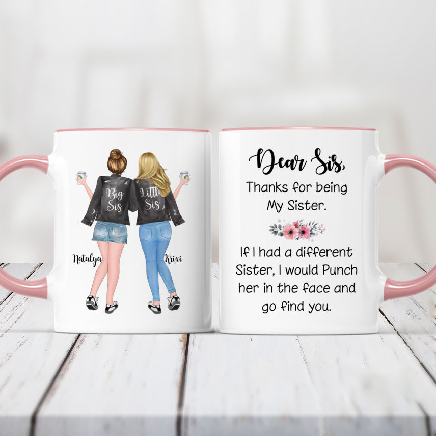 Personalized Mug - 2 Sisters - Dear sis, thank for being my sister. If i  had a different sister, I would punch her in the face and go find you.