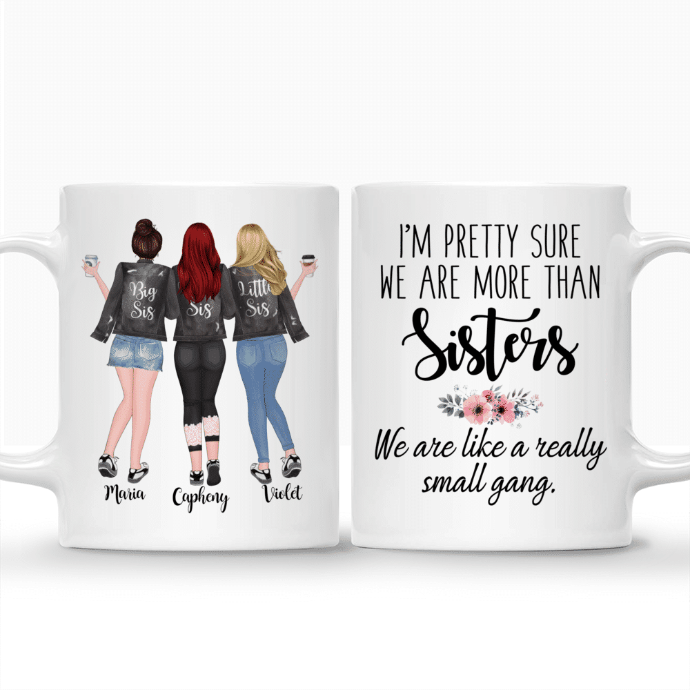 3 Sisters - Im pretty sure we are more than sisters. We are like a really small gang. - Personalized Mug_3