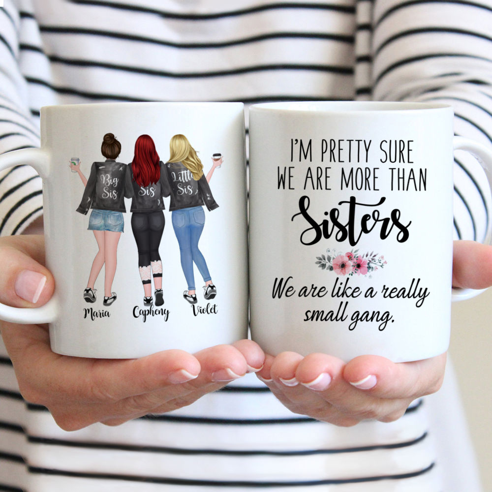 3 Sisters - Im pretty sure we are more than sisters. We are like a really small gang. - Personalized Mug