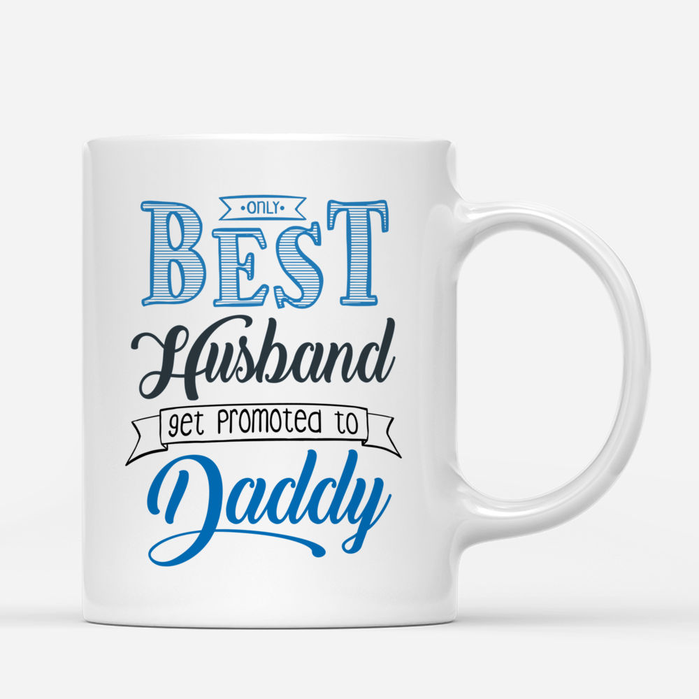 Personalized Mug - 1st Father's Day - Only Best Husband Get Promoted To Daddy - Gifts for Dad_3