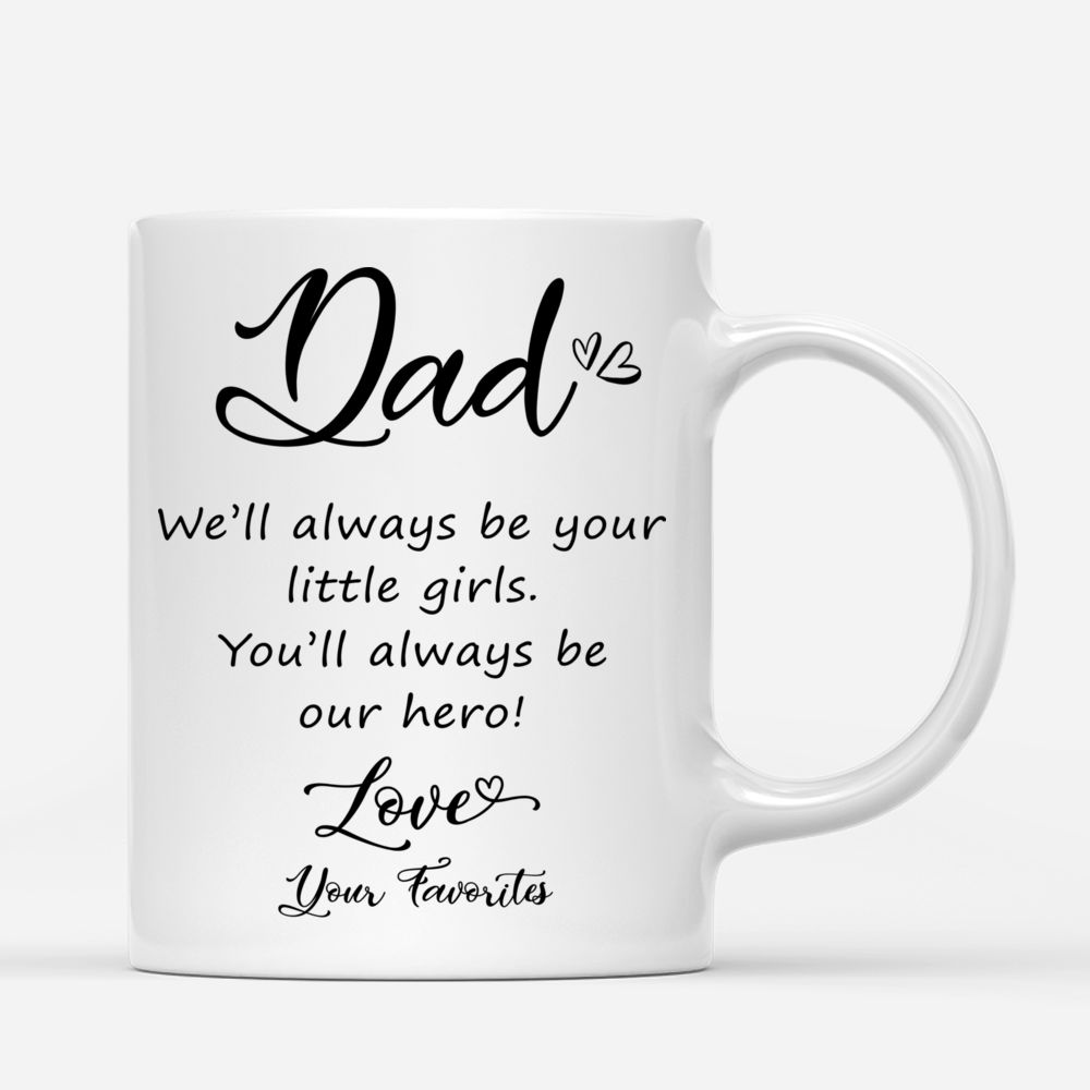 Father & Daughters (H) - Dad, We'll always be your little girls. You'll always be our hero! Love, Your Favorites - Personalized Mug_2