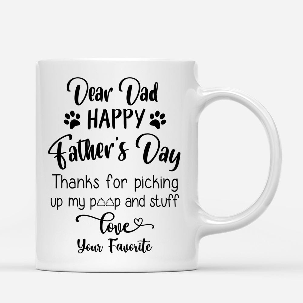 Personalized Mug - Man and Dogs - Dear Dad, Happy Father's day thanks for picking up my poop and stuff. Love your favorite! (4638)_2