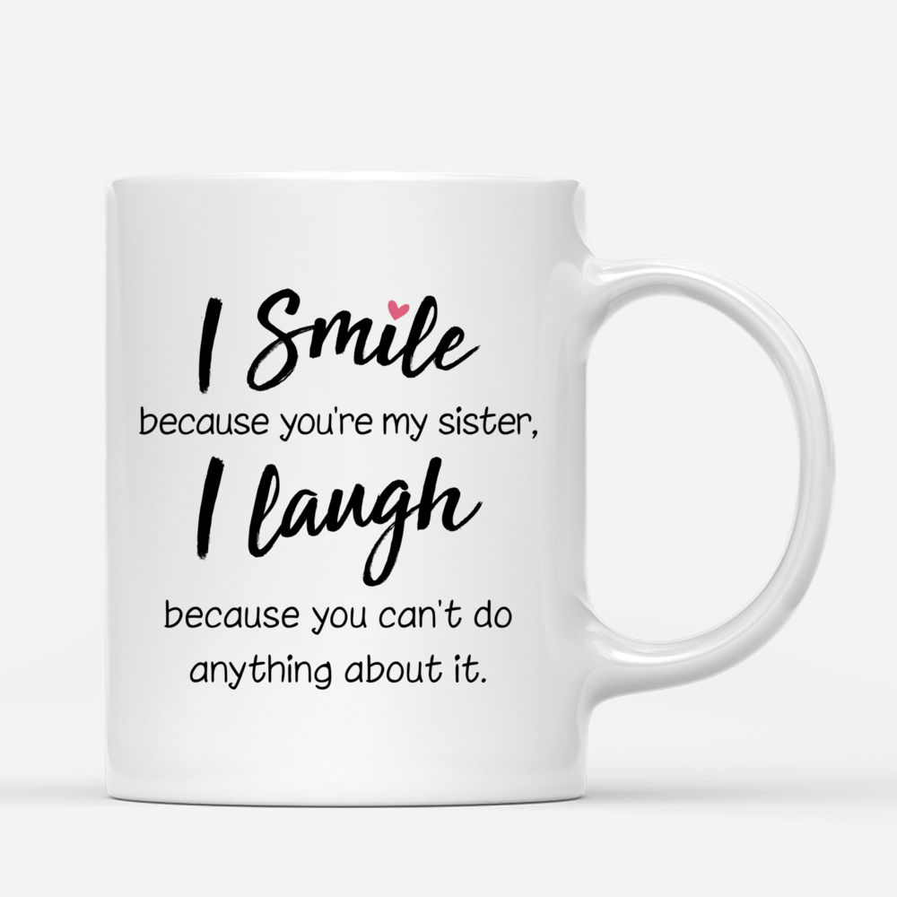 Personalized Mug - 2 Sisters - I smile because youre my sister, I laugh because you cant do anything about it._2