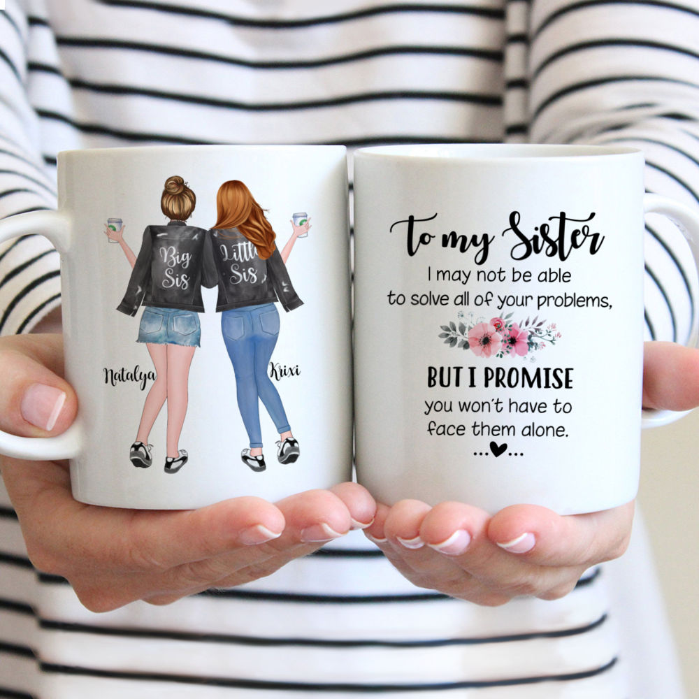 Personalized Mug - 2 Sisters - To my sister, I may not be able to solve all of your problems, but i promise you wont have to face them alone.