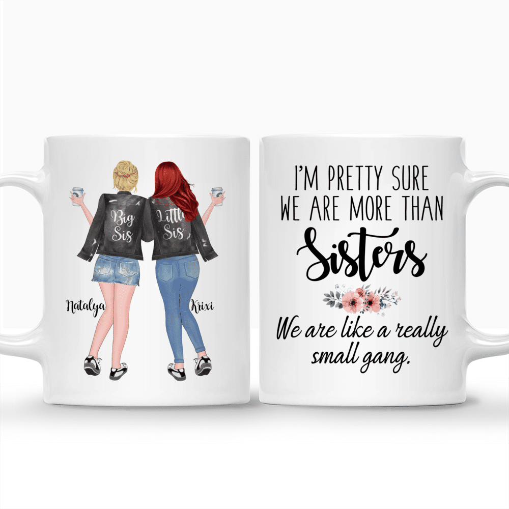 Personalized Mug - 2 Sisters - Im pretty sure we are more than sisters. We are like a really small gang._3