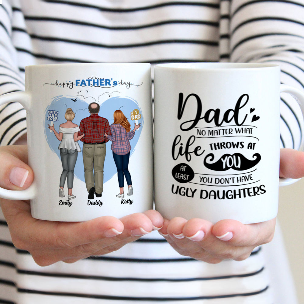 Personalized Mug - Father & Daughters (H2) - Dad, No Matter What Life Throws At You, At Least You Don't Have Ugly Daughters - 2D_1