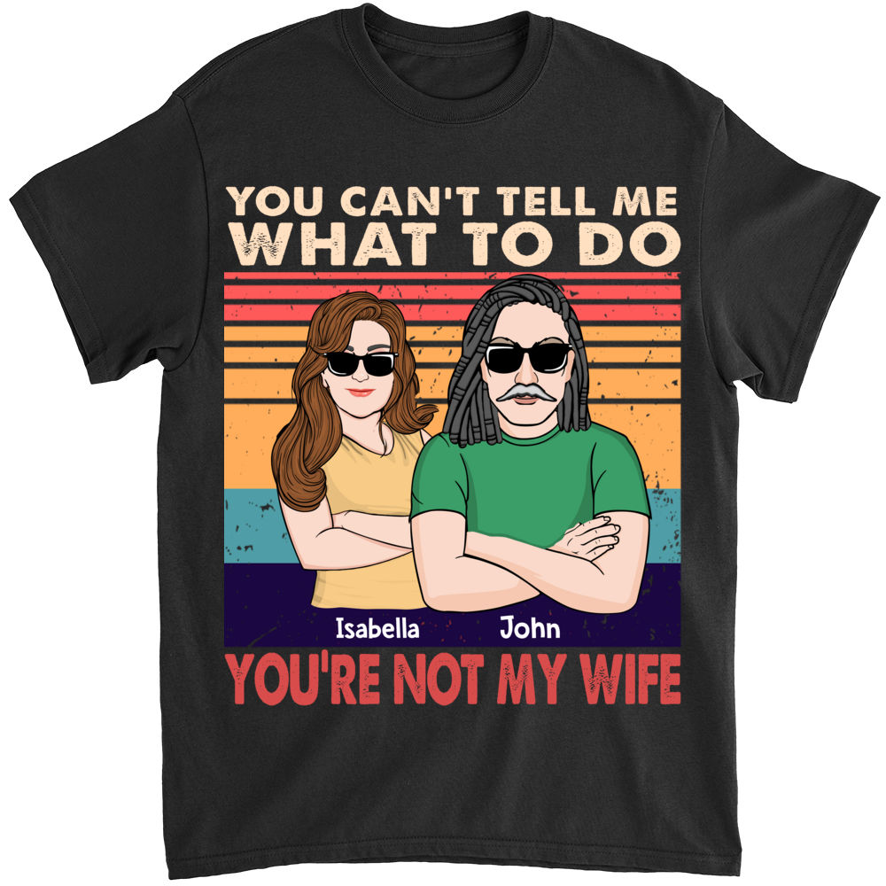 Personalized Shirt - Husband & Wife - You can't tell me What to do - You're not my Wife (D)_3