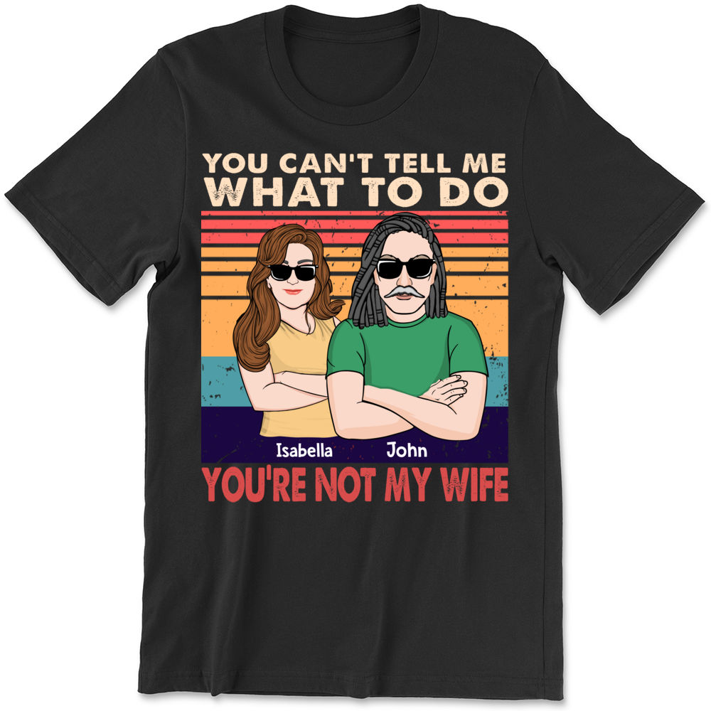 Personalized Shirt - Husband & Wife - You can't tell me What to do - You're not my Wife (D)_3
