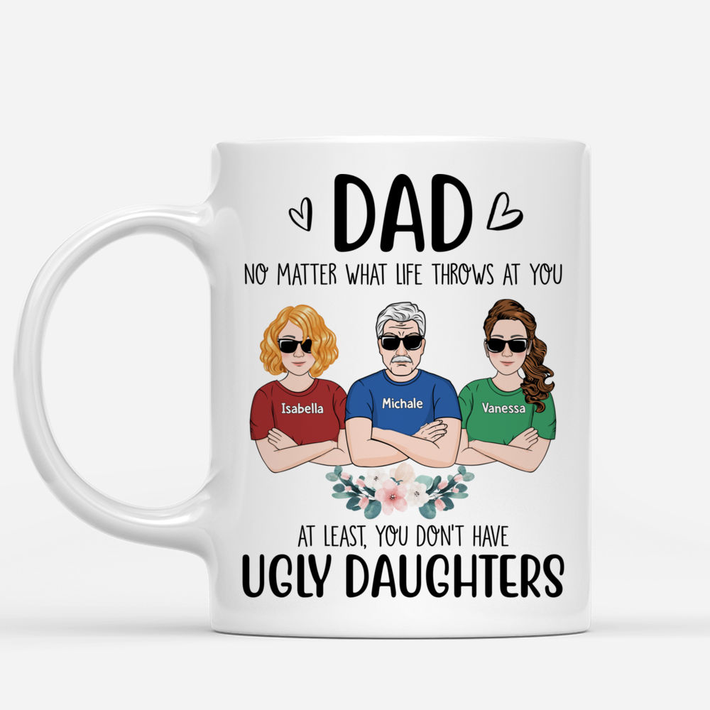 Personalized Mug - Father's Day - Dad, No Matter What Life Throws At You At Least You Don't Have Ugly Daughters_1