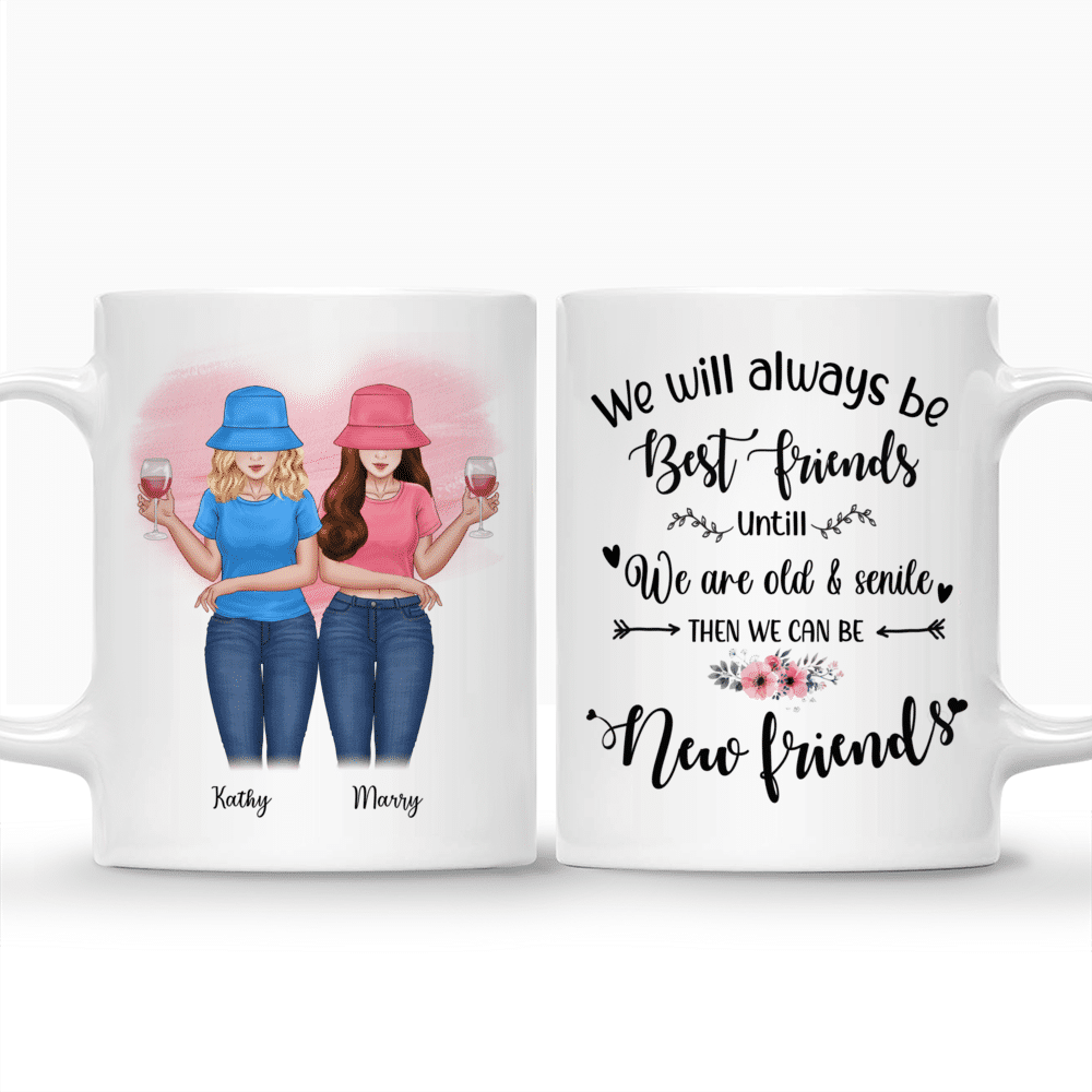Personalized Mug - Matching Friends - We will always be best friends until we are old and senile. Then we can be new friends._3