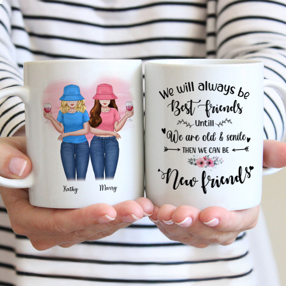 Personalized Mug - Matching Friends - We will always be best friends until we are old and senile. Then we can be new friends.