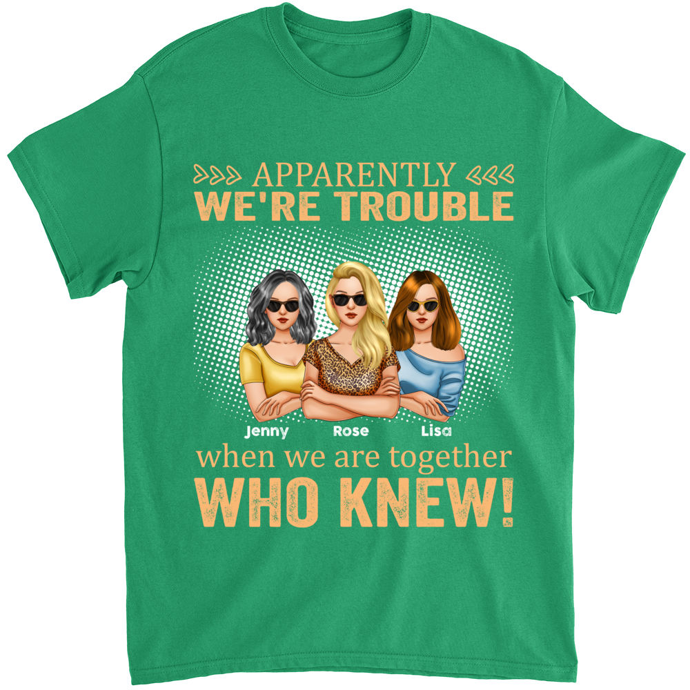 Personalized Shirt - Friends - Apparently We're Trouble When We Are Together Who Knew (Black 1)_2