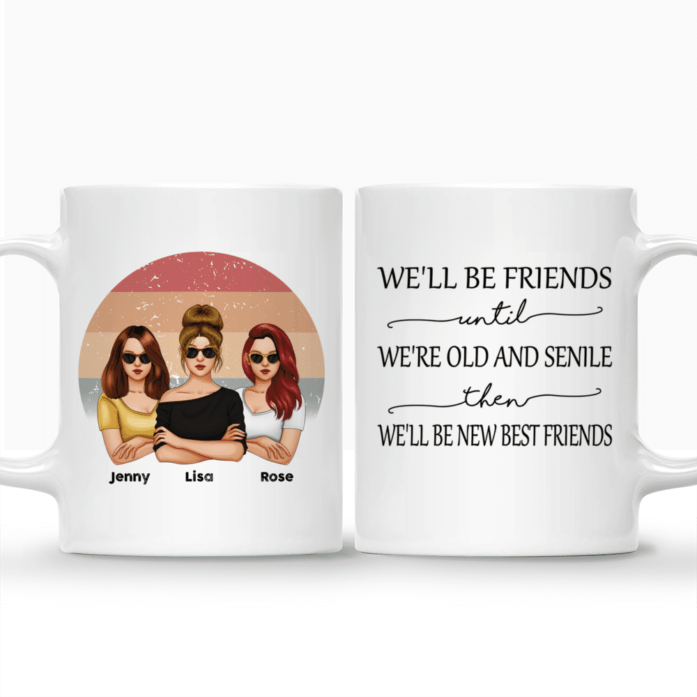 Personalized Mug - Friends - We'll Be Friends Till We're Old and Senile Then We'll Be New Best Friends (V3)_5