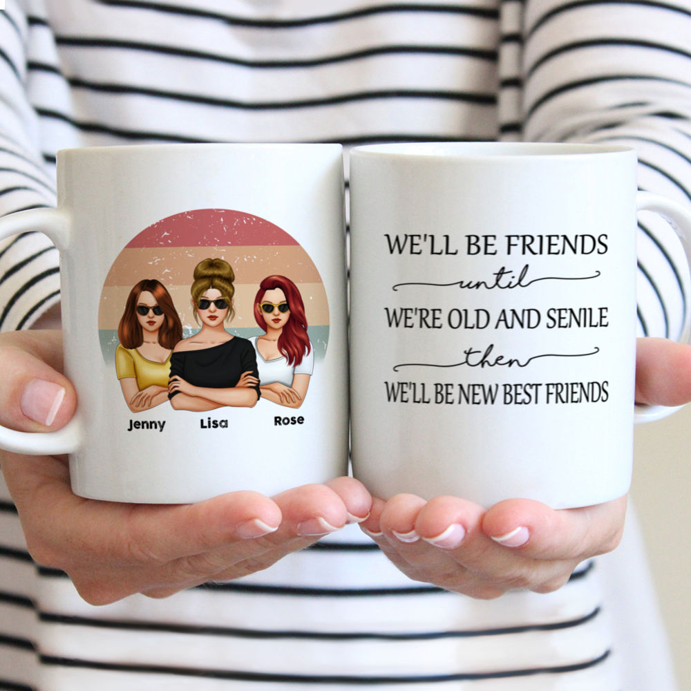 Personalized Mug - Friends - We'll Be Friends Till We're Old and Senile Then We'll Be New Best Friends (V3)_2