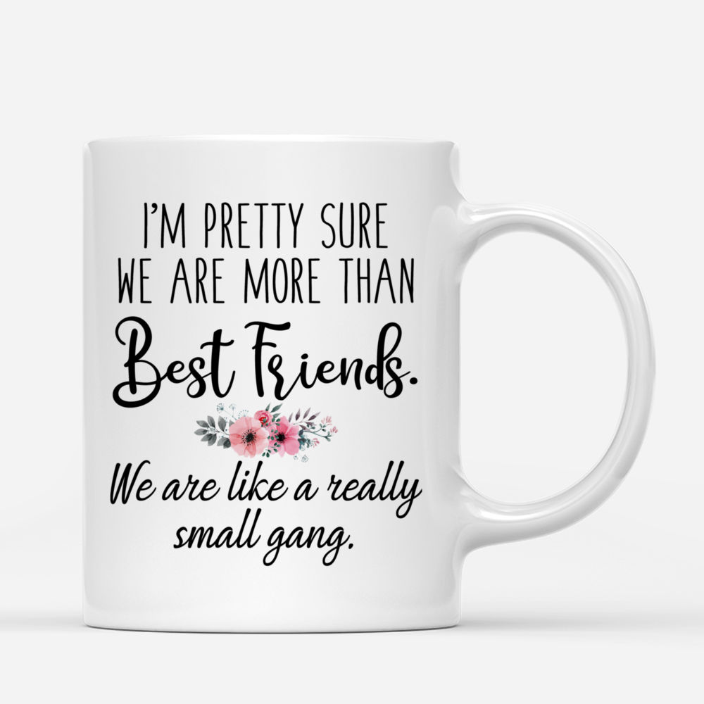 Personalized Mug - Friends - I'm Pretty Sure We Are More Than Best Friends We Are Like A Really Small Gang (V3)_4