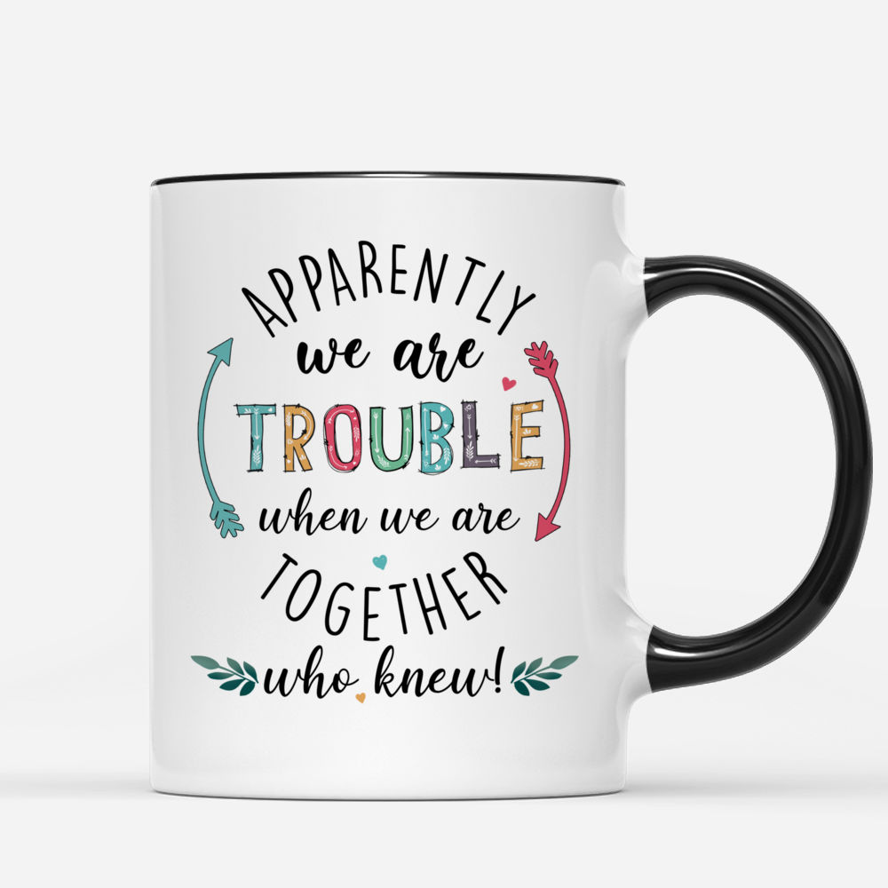 Apparently We Are Trouble When We Are Together – Engraved Tumbler For Her,  Funny Best Friend Travel Mug, Funny Gift Mug For Friend – 3C Etching LTD