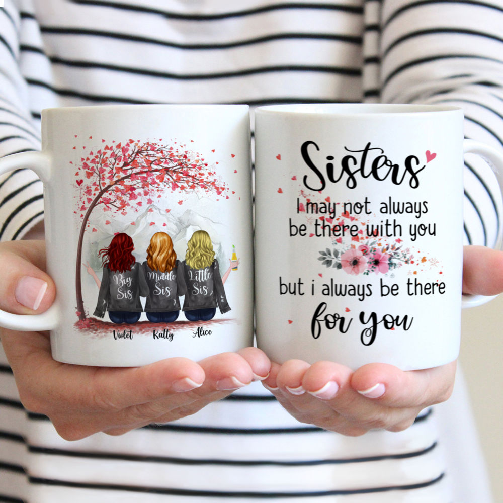Personalized Mug - Up to 6 Sisters - Sisters I may not always be there with you, but i will always be there for you (MG)