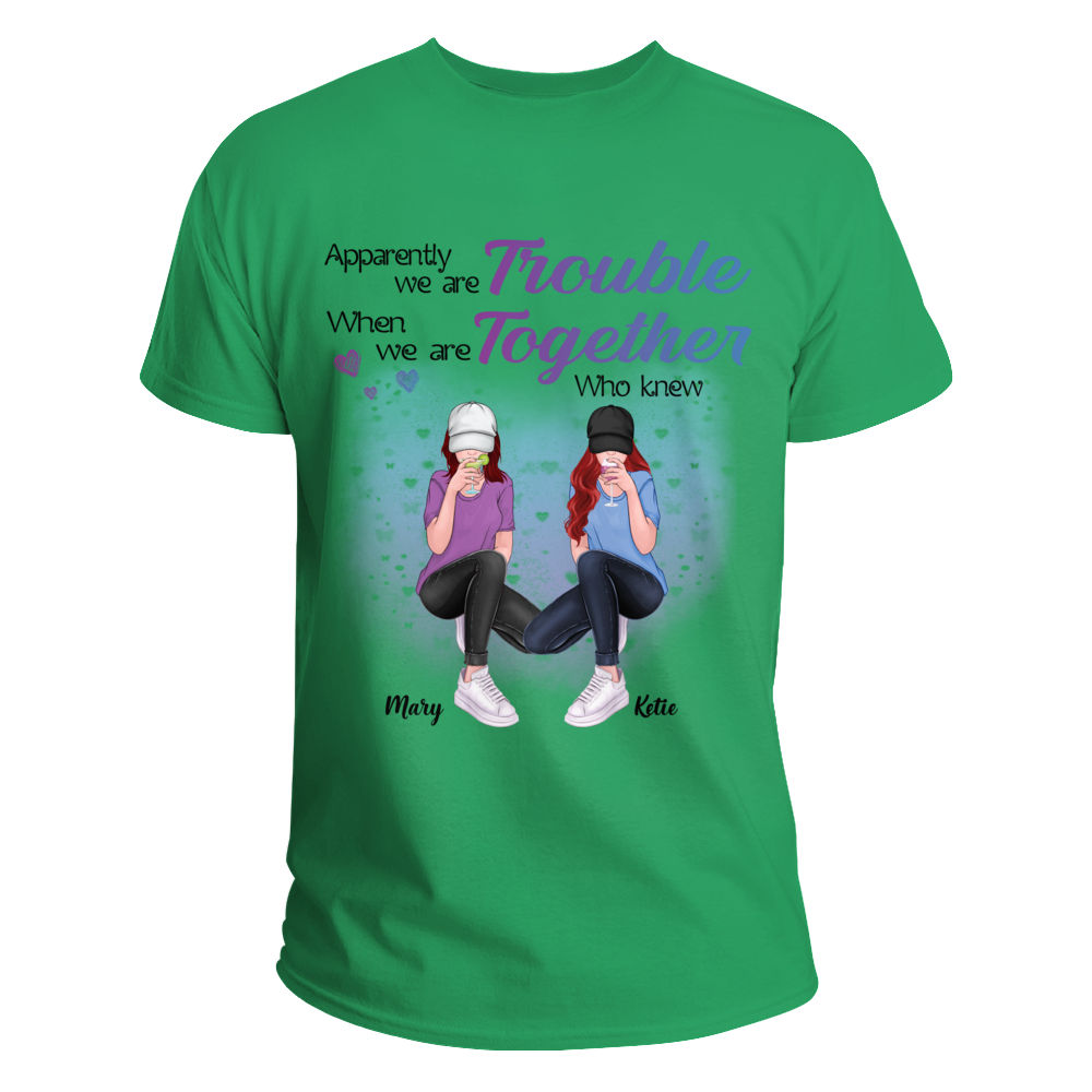 Personalized Shirt - Best friends - Apparently We're Trouble When We Are Together Who Knew_3