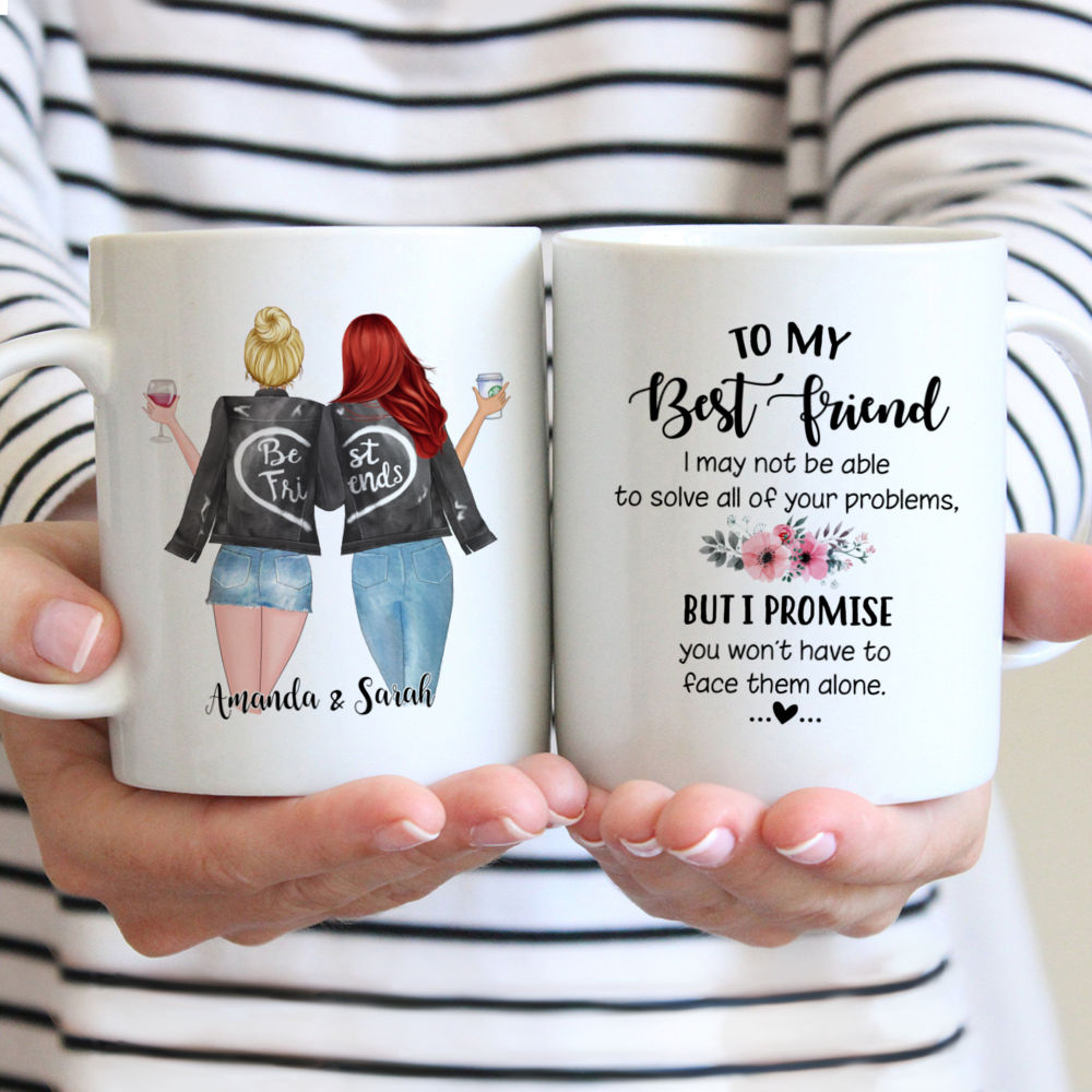 Personalized Best Friend Mug - I May Not Able to Solve All Of Your Problems...