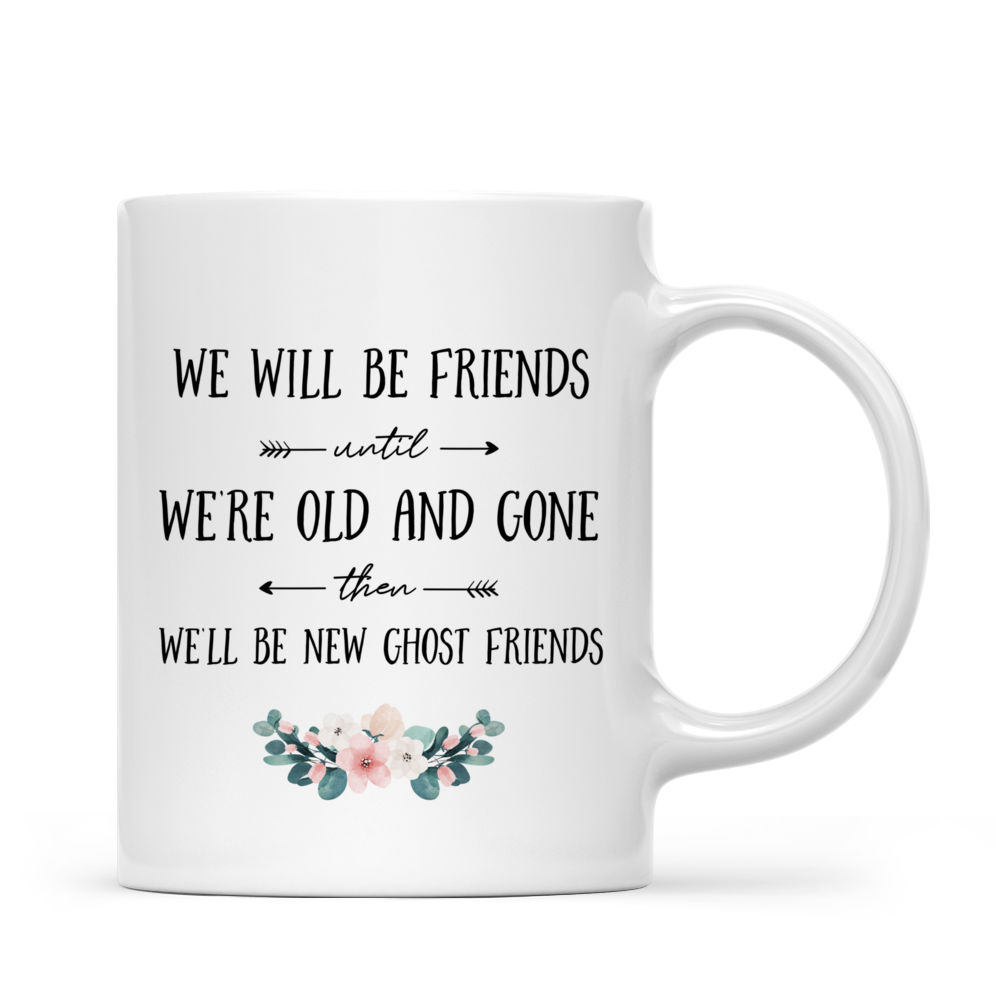 Personalized Mug - Halloween Witches - We'll be friends until we're old and gone, then we'll be new ghost friends_2