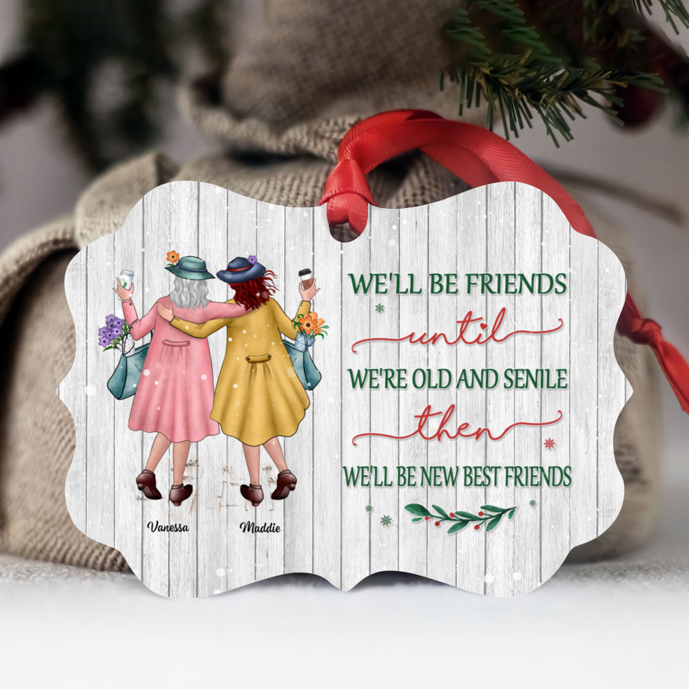 Personalized Ornament - Xmas Ornament - We'll Be Friends Until We're Old And Senile, Then We'll Be New Best Friends