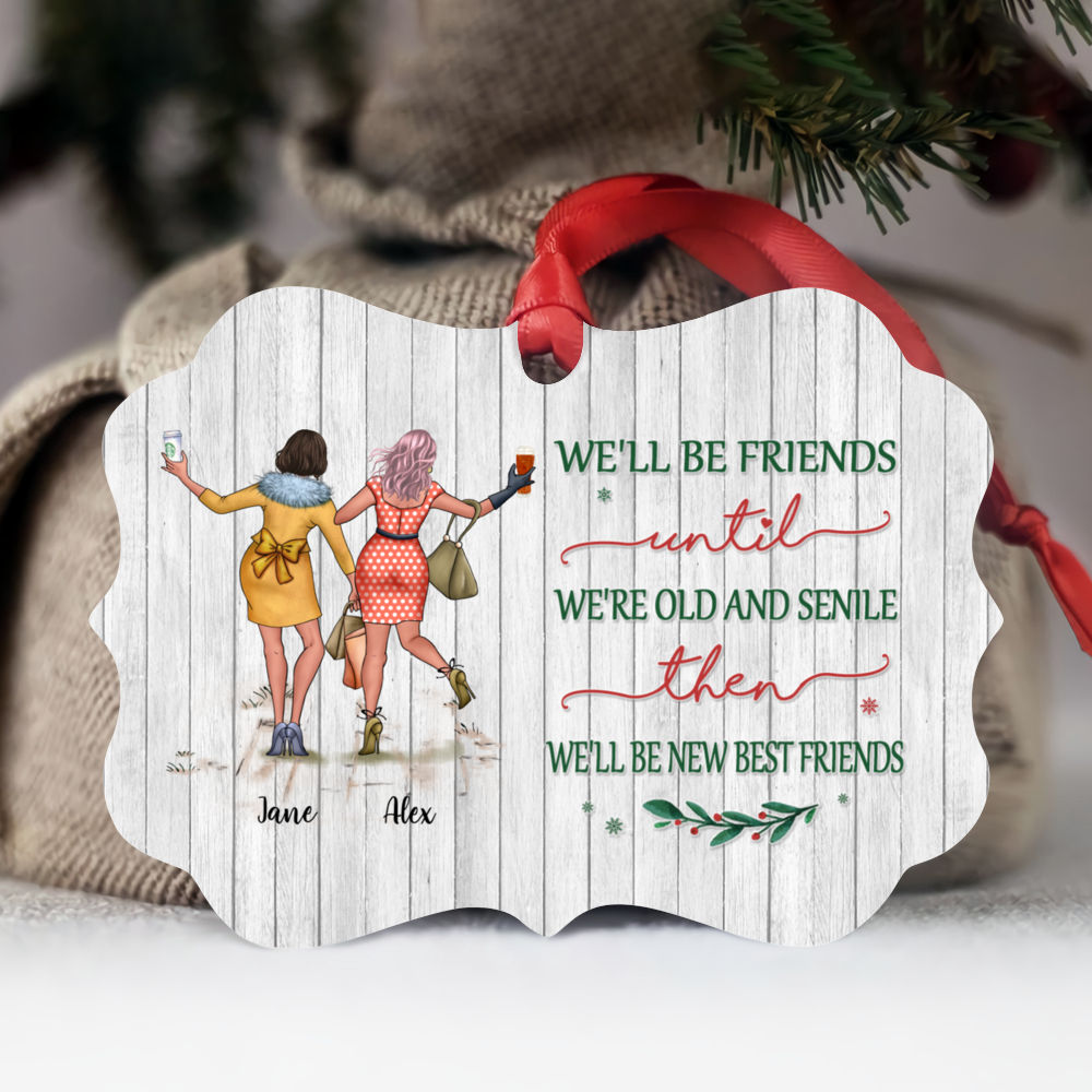 Personalized Ornament - Xmas Ornament - We'll Be Friends Until We're Old And Senile, Then We'll Be New Best Friends
