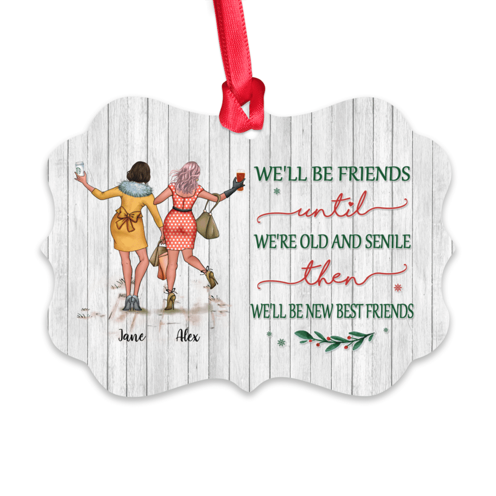 Personalized Ornament - Xmas Ornament - We'll Be Friends Until We're Old And Senile, Then We'll Be New Best Friends_1