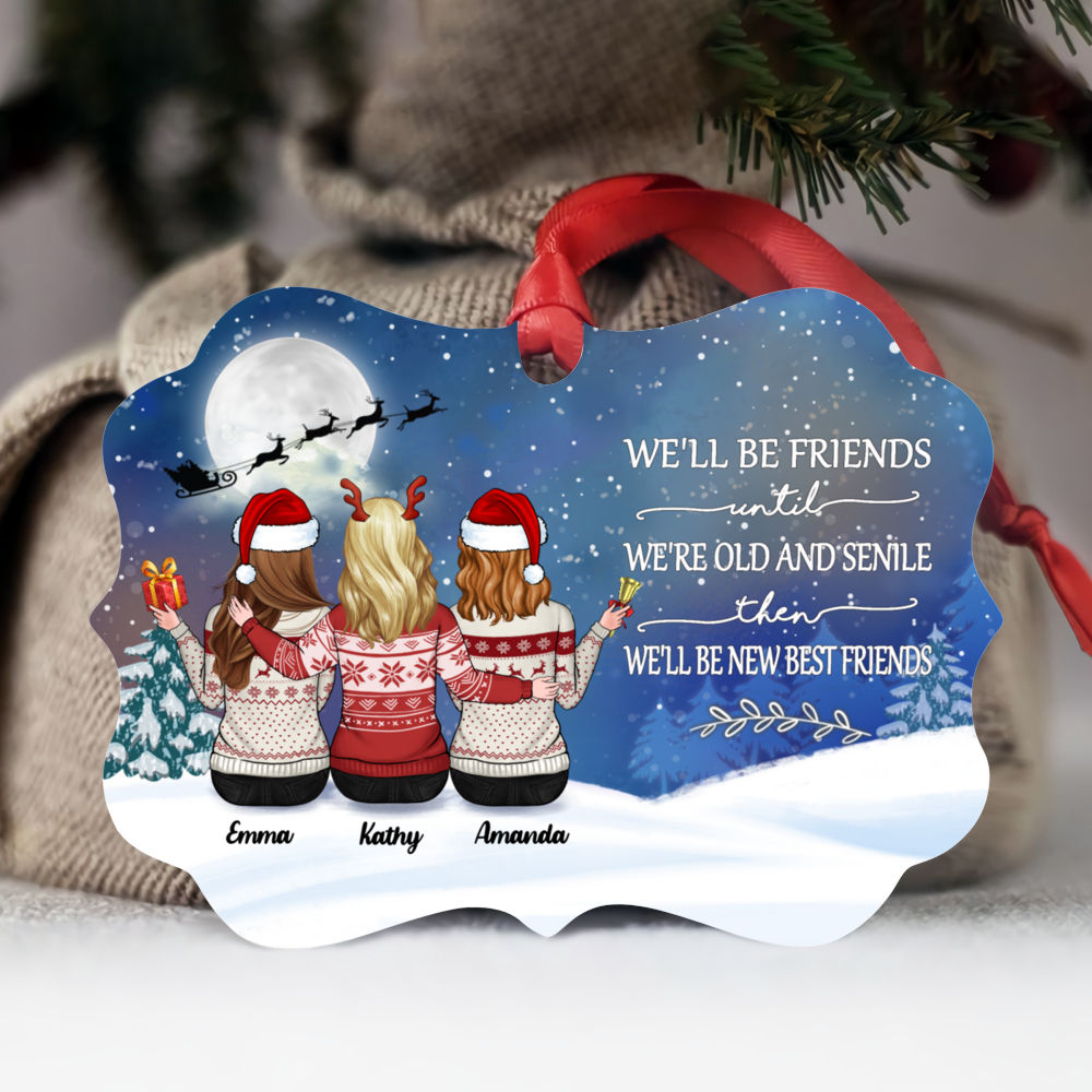 Personalized Ornament - Up to 5 Girls  - Xmas Ornament - We'll Be Friends Until We're Old And Senile, Then We'll Be New Best Friends