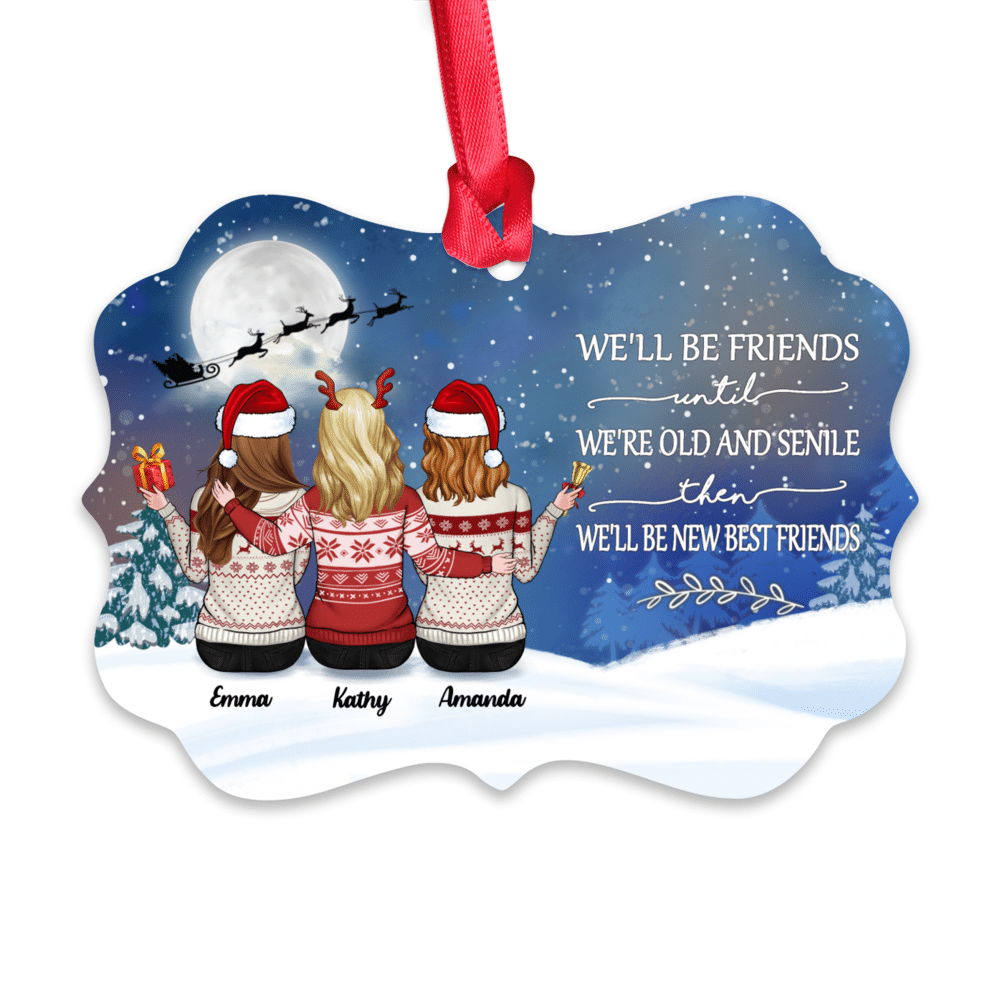 Up to 5 Girls  - Xmas Ornament - We'll Be Friends Until We're Old And Senile, Then We'll Be New Best Friends - Personalized Ornament_1