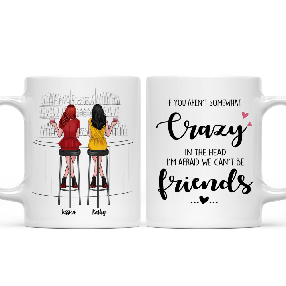 Personalized Mug - Drink Team - If you aren’t somewhat crazy in the head, I’m afraid we can’t be friends_3