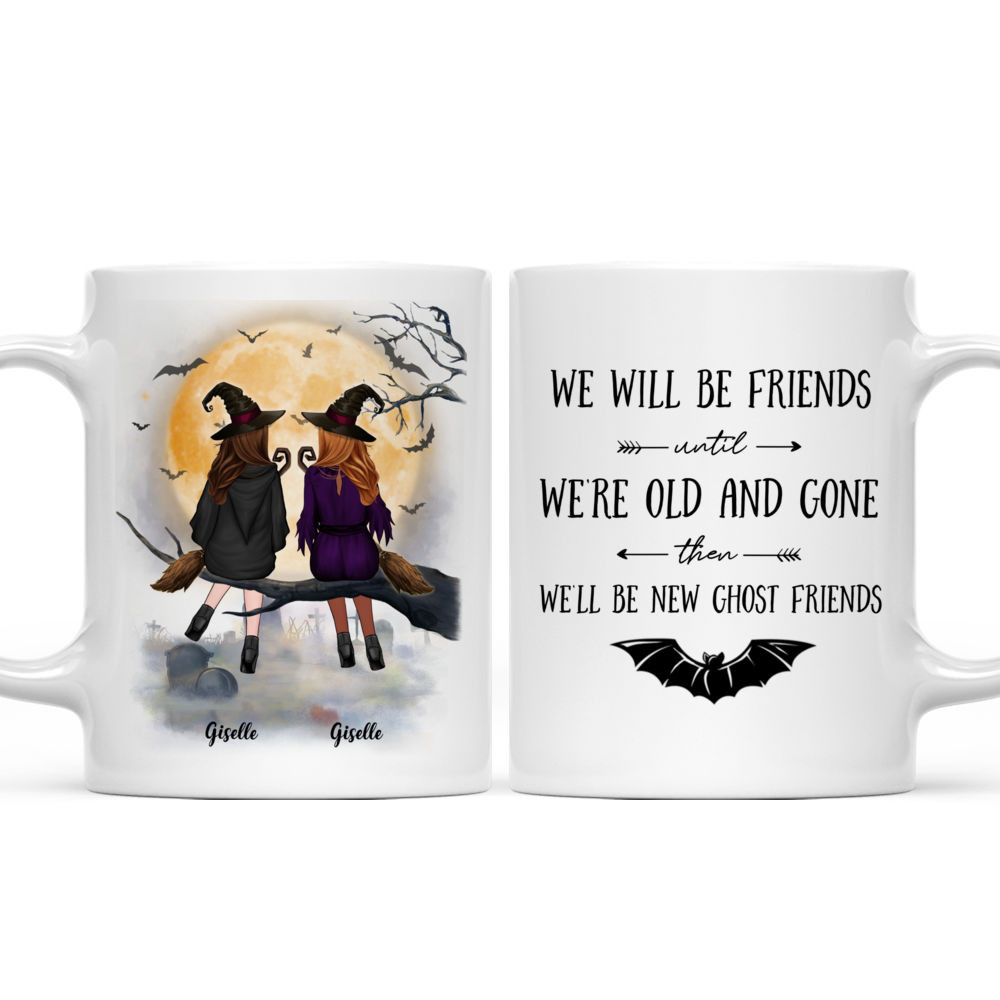 Personalized Mug - Halloween Witches Mug - We'll be friends until we're old and gone, then we'll be new ghost friends_3