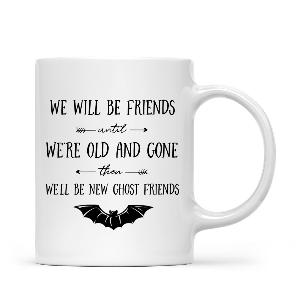 Personalized Mug - Halloween Witches Mug - We'll be friends until we're old and gone, then we'll be new ghost friends_2