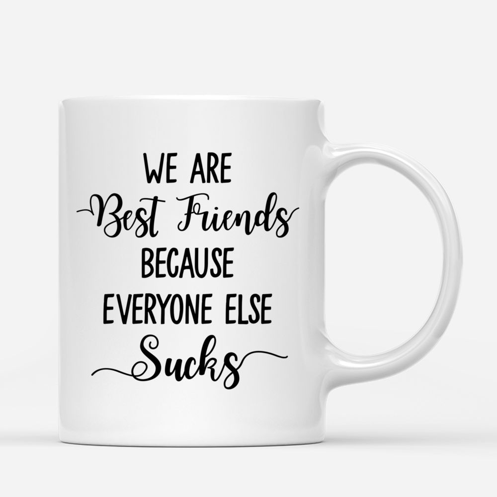 Best friends - We Are Best Friends Because Everyone Else Sucks - Personalized Mug_2