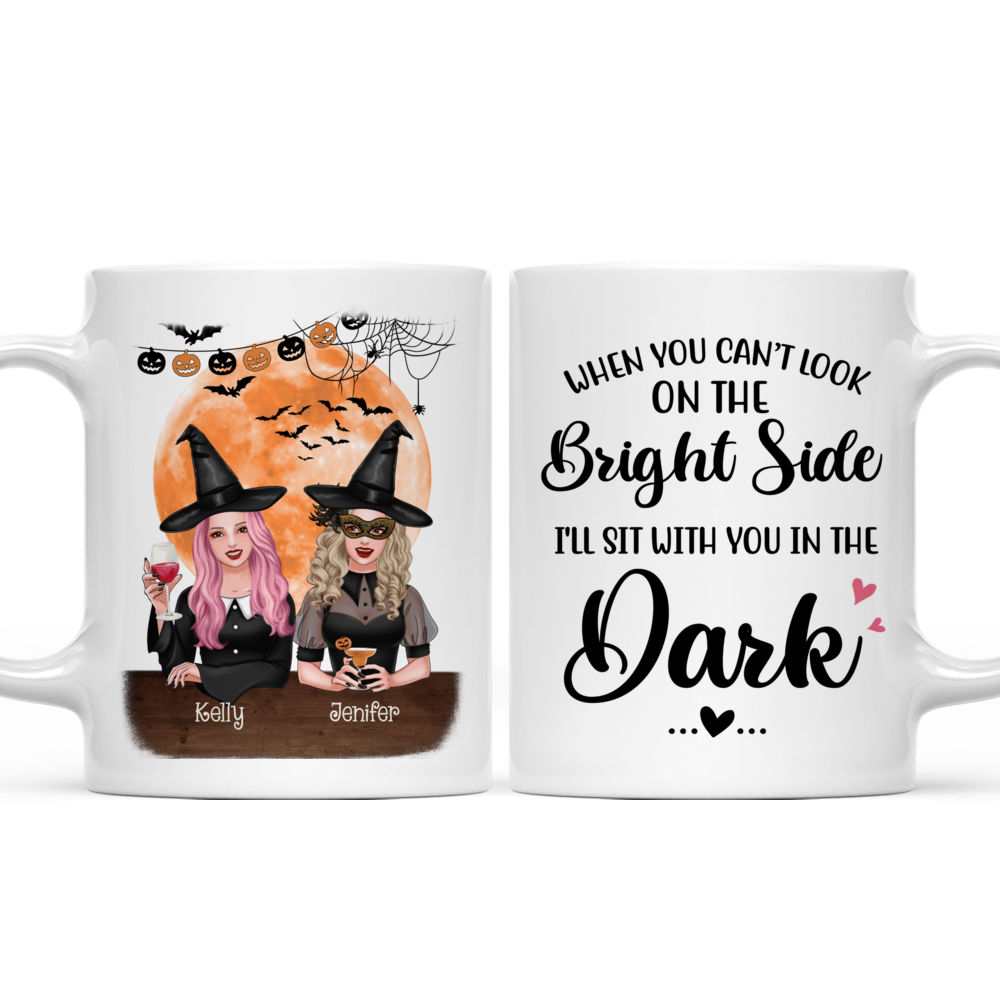 Personalized Mug - Halloween Witches - When you can't look on the bright side, i will sit with you in the dark (M)_3