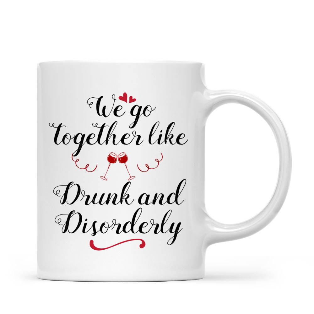 Personalized Mug - We Go Together Like Drunk And Disorderly | Gossby_2