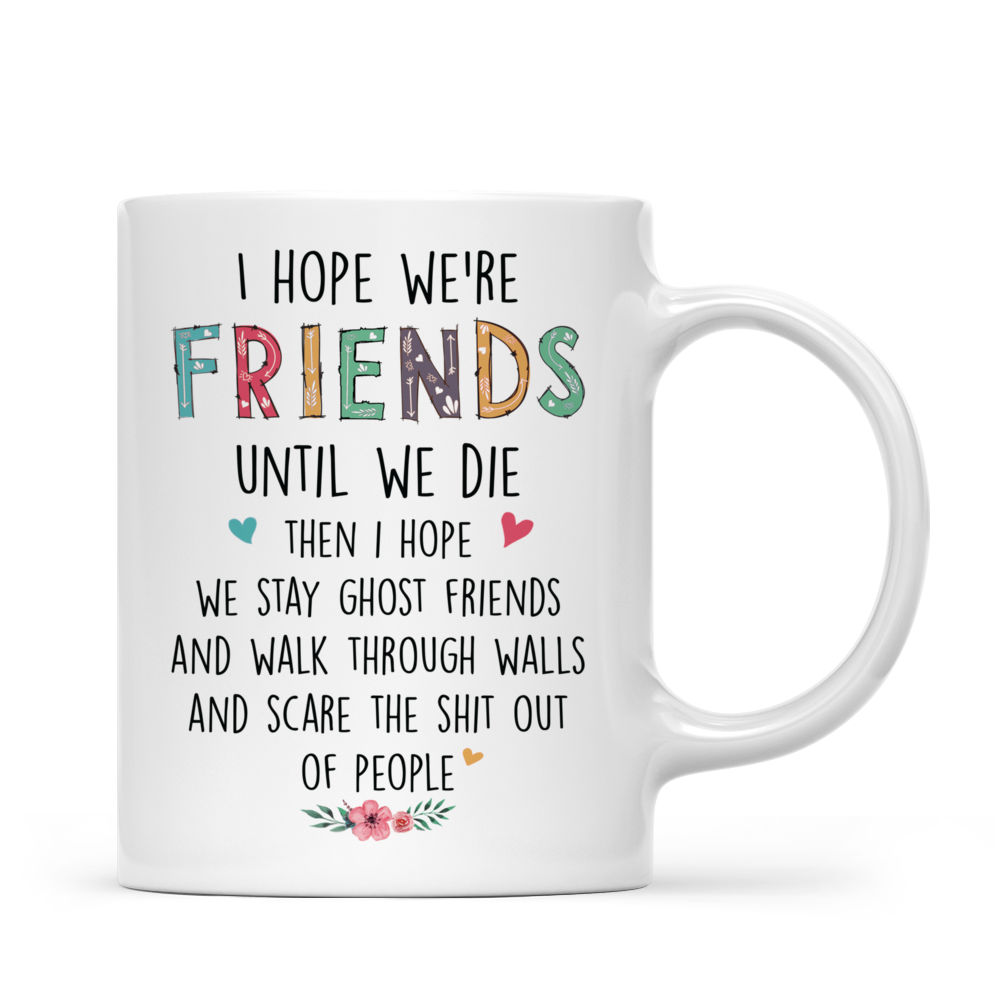 I Hope We're Friends Until We Die Mug - Personalized Best Friend Mug_3