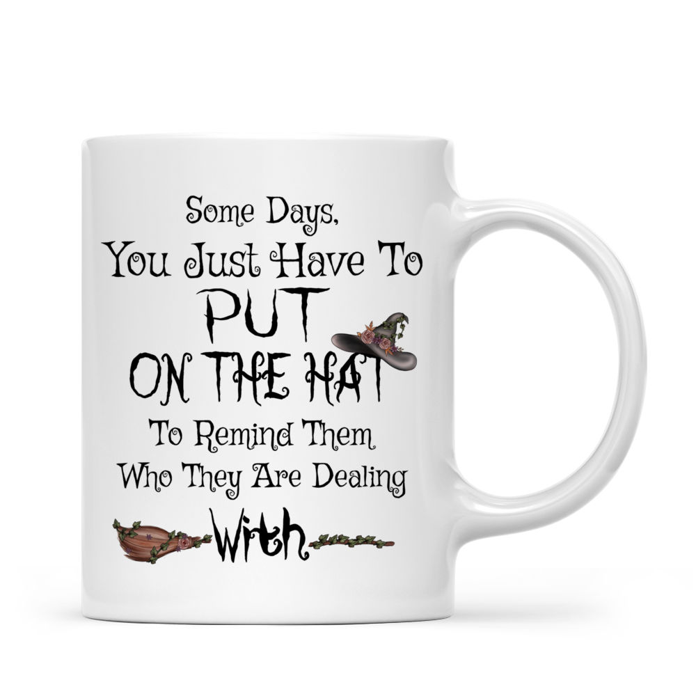 Personalized Mug - Witch - Some Days, You Just Have To Put On The Hat, To Remind Them Who They Are Dealing With (6427)_2