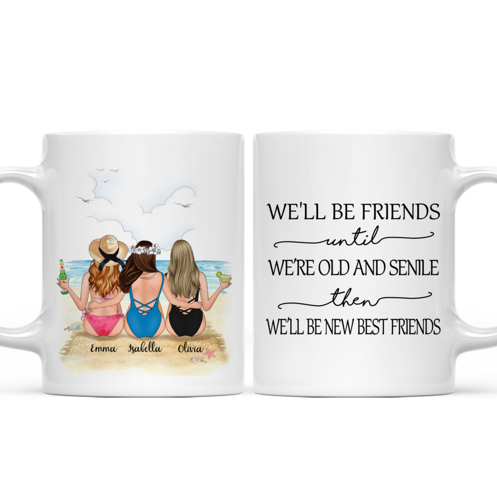 Personalized Mug - Best friends - We'll Be Friends Until We're Old And Senile, Then We'll Be New Best Friends_3