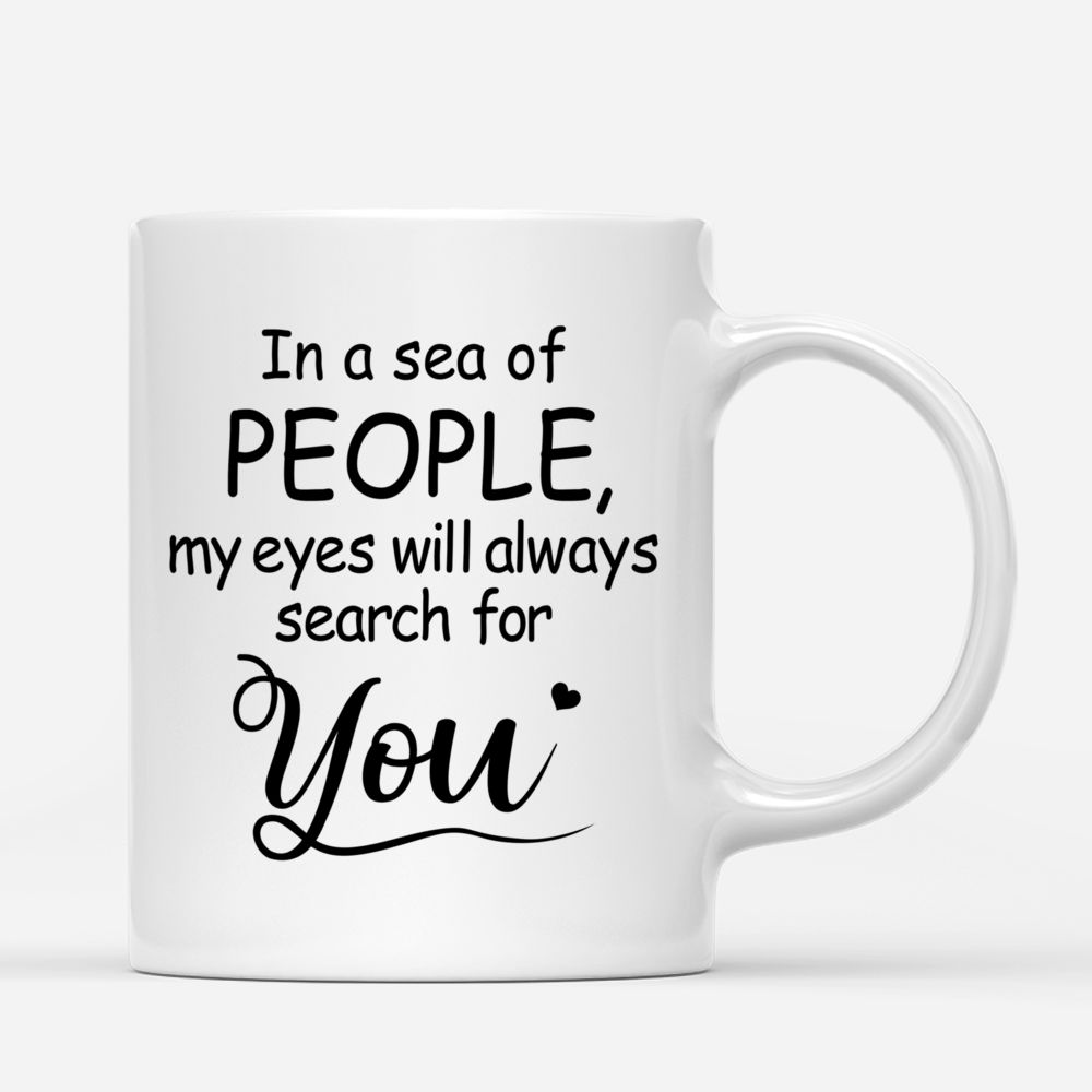 Personalized Mug - Couple Mug - In a sea of people, my eyes will always search for you - Valentine's Day Gifts, Couple Gifts_2